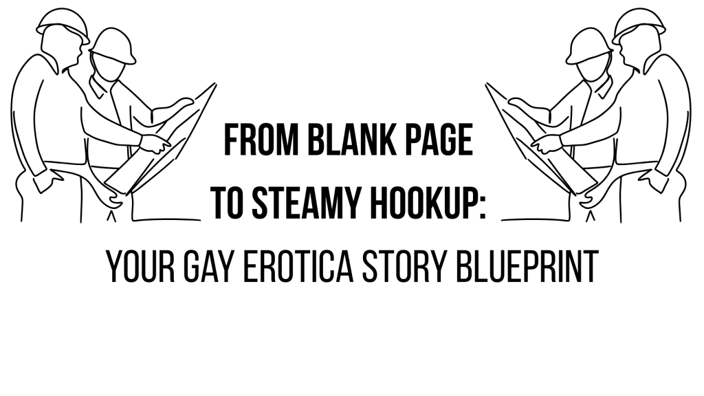 From blank page to steamy hookup: your first gay erotica story&nbsp;blueprint