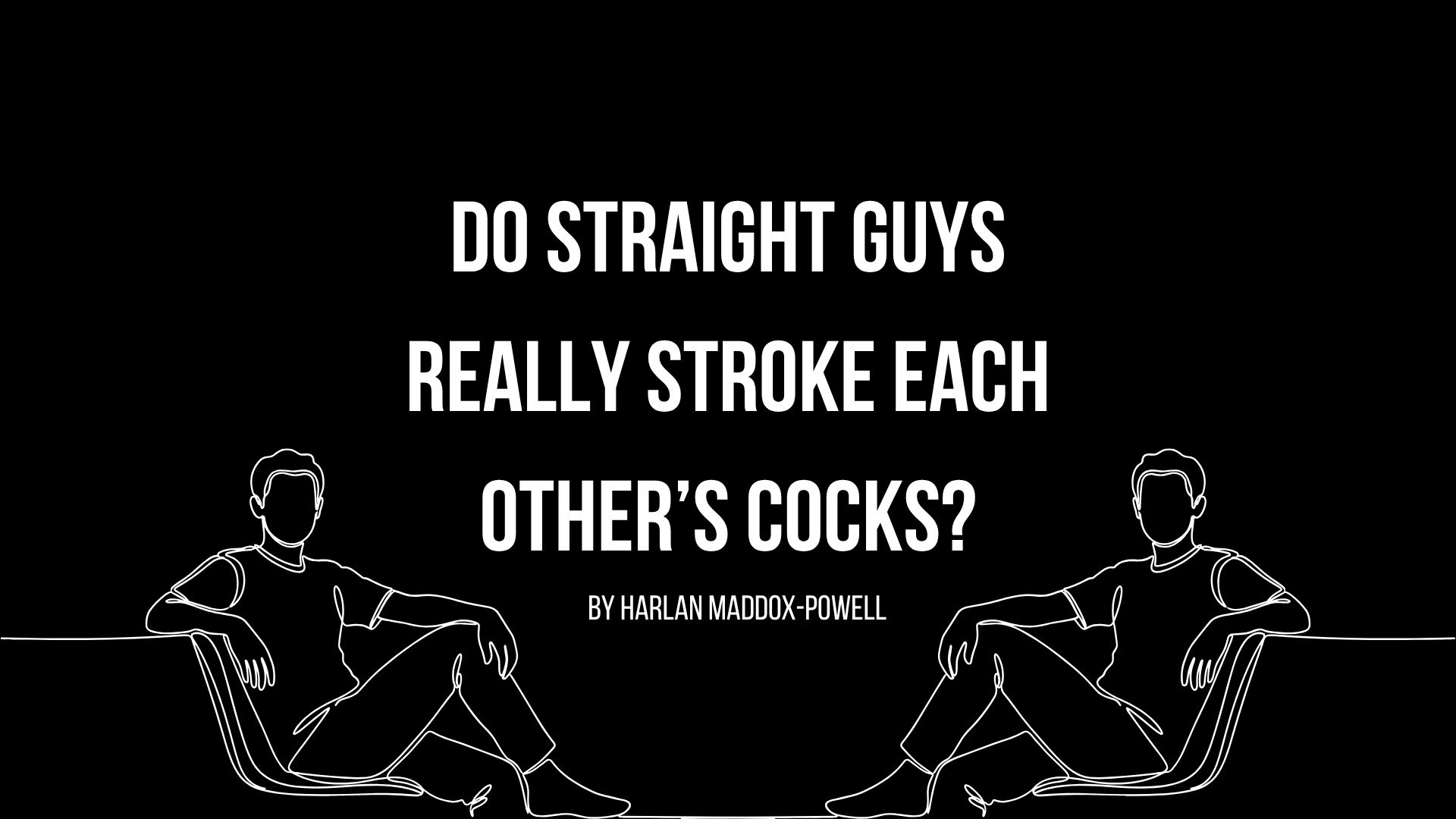 Do Straight Guys Really Stroke Each Other’s Cocks?