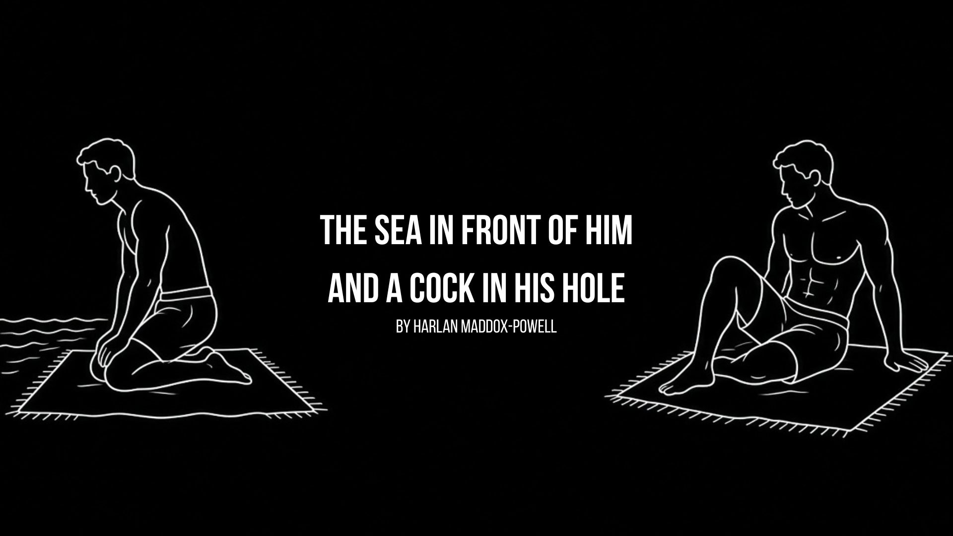 The sea in front of him and a cock in his hole